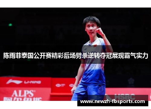 陈雨菲泰国公开赛精彩后场劈杀逆转夺冠展现霸气实力 陈雨菲泰国公开赛精彩后场劈杀逆转夺冠展现霸气实力