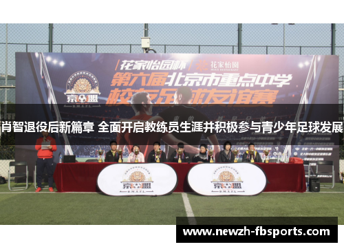 肖智退役后新篇章 全面开启教练员生涯并积极参与青少年足球发展 肖智退役后新篇章 全面开启教练员生涯并积极参与青少年足球发展