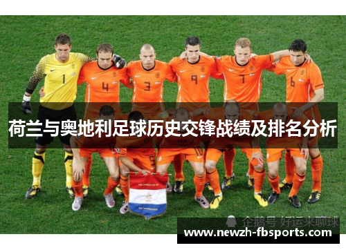 荷兰与奥地利足球历史交锋战绩及排名分析 荷兰与奥地利足球历史交锋战绩及排名分析