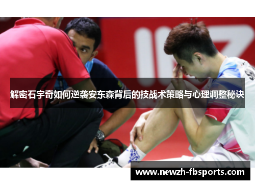 解密石宇奇如何逆袭安东森背后的技战术策略与心理调整秘诀