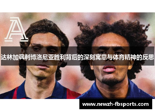 达林加讽刺博洛尼亚胜利背后的深刻寓意与体育精神的反思