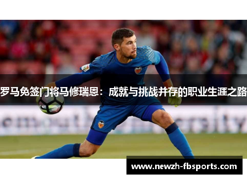 罗马免签门将马修瑞恩：成就与挑战并存的职业生涯之路
